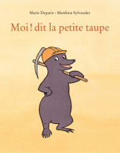 Moi, dit la petite taupe