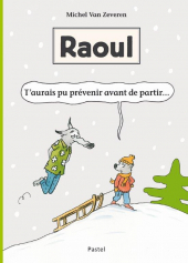 Raoul - T’aurais pu prévenir avant de partir...